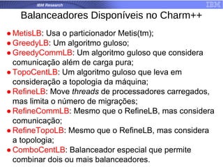 IBM Research
Balanceadores Disponíveis no Charm++
 