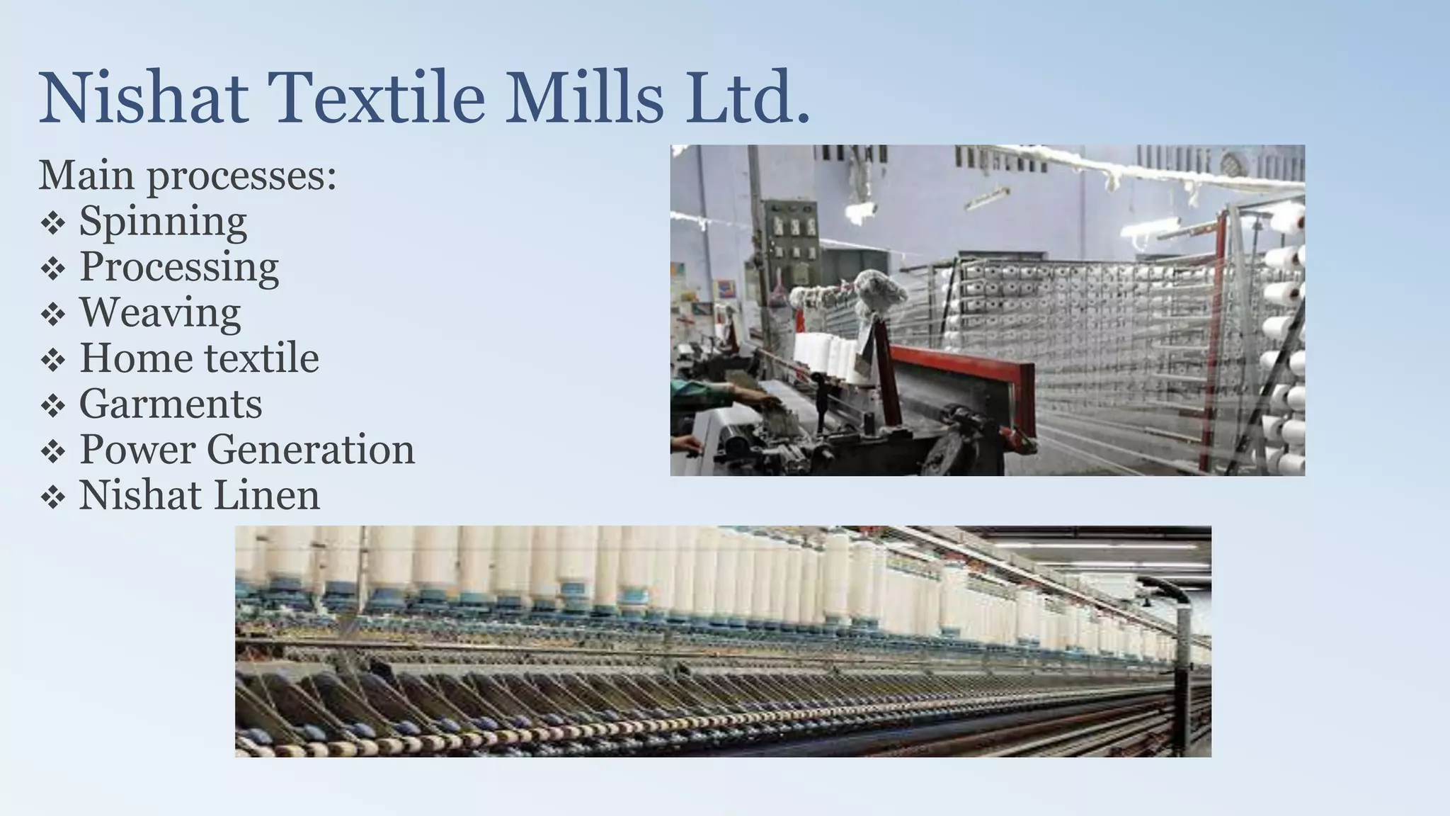 Nishat Textile Mills Ltd.
Main processes:
 Spinning
 Processing
 Weaving
 Home textile
 Garments
 Power Generation
 Nishat Linen
 
