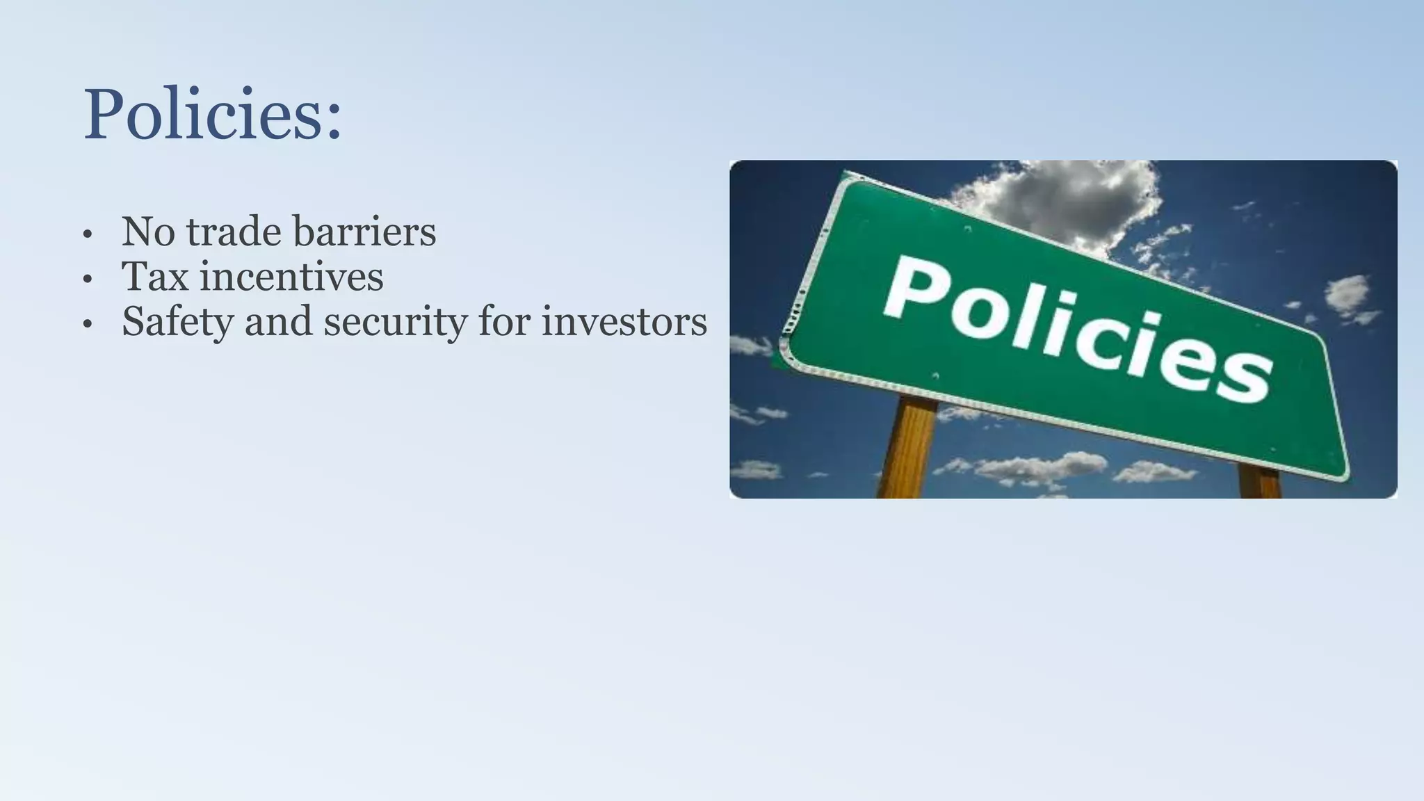 Policies:
• No trade barriers
• Tax incentives
• Safety and security for investors
 