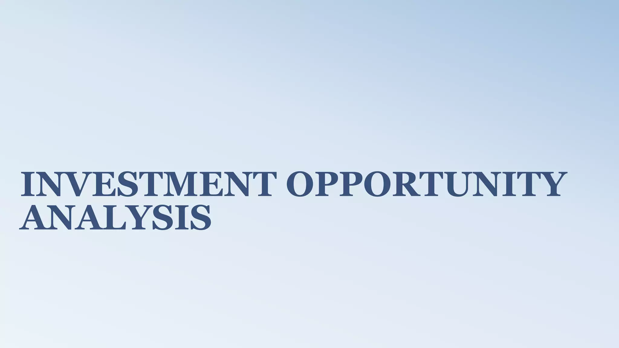 INVESTMENT OPPORTUNITY
ANALYSIS
 