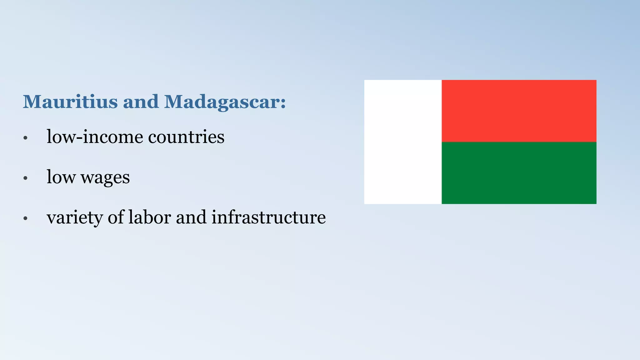 Mauritius and Madagascar:
• low-income countries
• low wages
• variety of labor and infrastructure
 