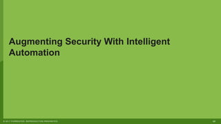22© 2017 FORRESTER. REPRODUCTION PROHIBITED.
Augmenting Security With Intelligent
Automation
 