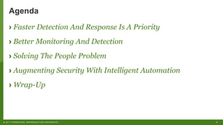 4© 2017 FORRESTER. REPRODUCTION PROHIBITED.
Agenda
› Faster Detection And Response Is A Priority
› Better Monitoring And Detection
› Solving The People Problem
› Augmenting Security With Intelligent Automation
› Wrap-Up
 