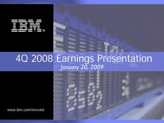 ®

    4Q 2008 Earnings Presentation
                       January 20, 2009




www.ibm.com/investor
 