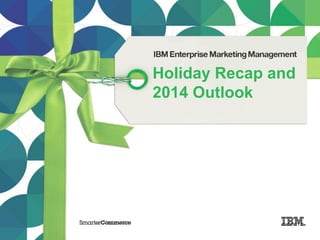 Holiday Recap and
2014 Outlook

1

© 2014 IBM Corporation

 