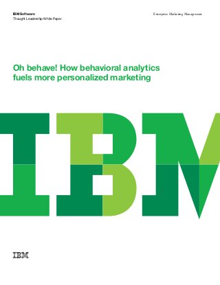 IBM Software                     Enterprise Marketing Management
Thought Leadership White Paper




Oh behave! How behavioral analytics
fuels more personalized marketing
 