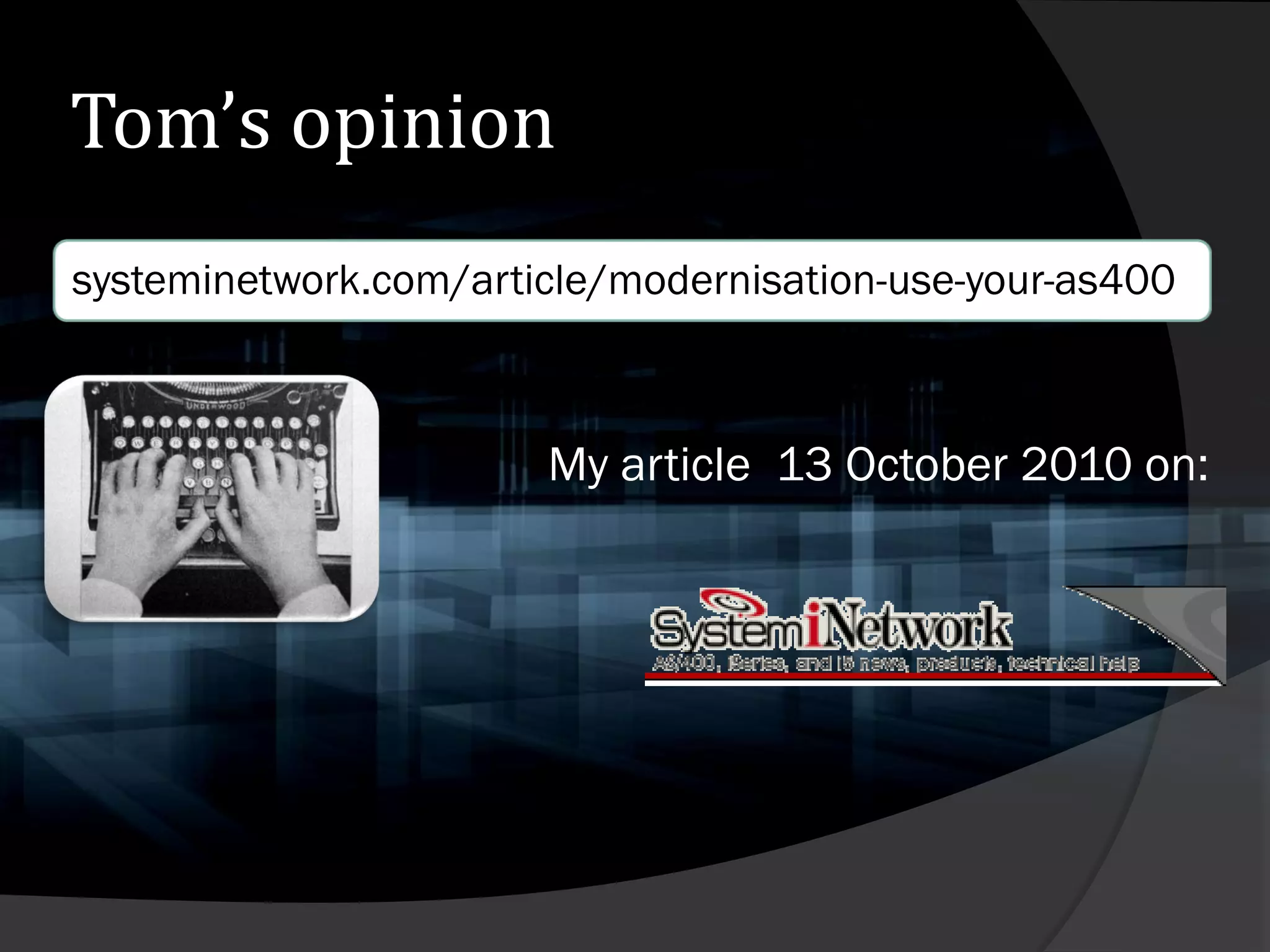 Tom’s opinion
systeminetwork.com/article/modernisation-use-your-as400



                       My article 13 October 2010 on:
 