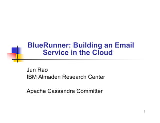 BlueRunner: Building an Email
    Service in the Cloud

Jun Rao
IBM Almaden Research Center

Apache Cassandra Committer


                                1
 
