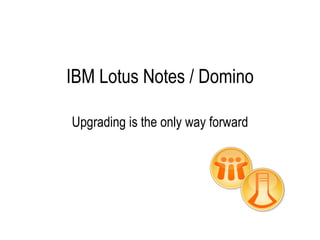 IBM Lotus Notes / Domino Upgrading is the only way forward 
