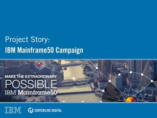 Project Story:
IBM Mainframe50 Campaign
 