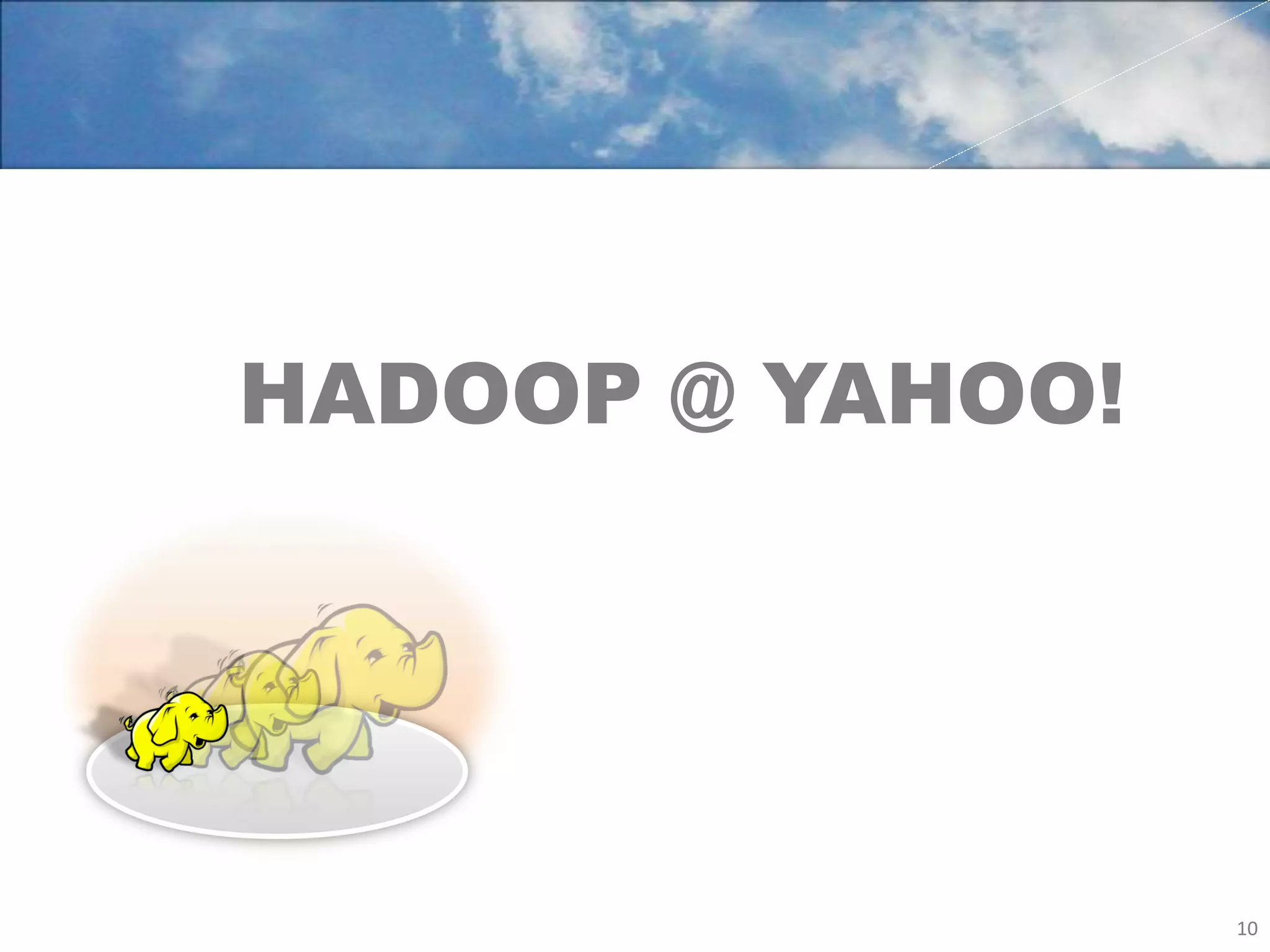 HADOOP @ YAHOO!




                  10	
  
 
