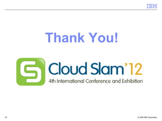 Thank You!


     of Fortune 500
     companies are using
     IBM cloud capabilities.




25                                          © 2009 IBM Corporation
 