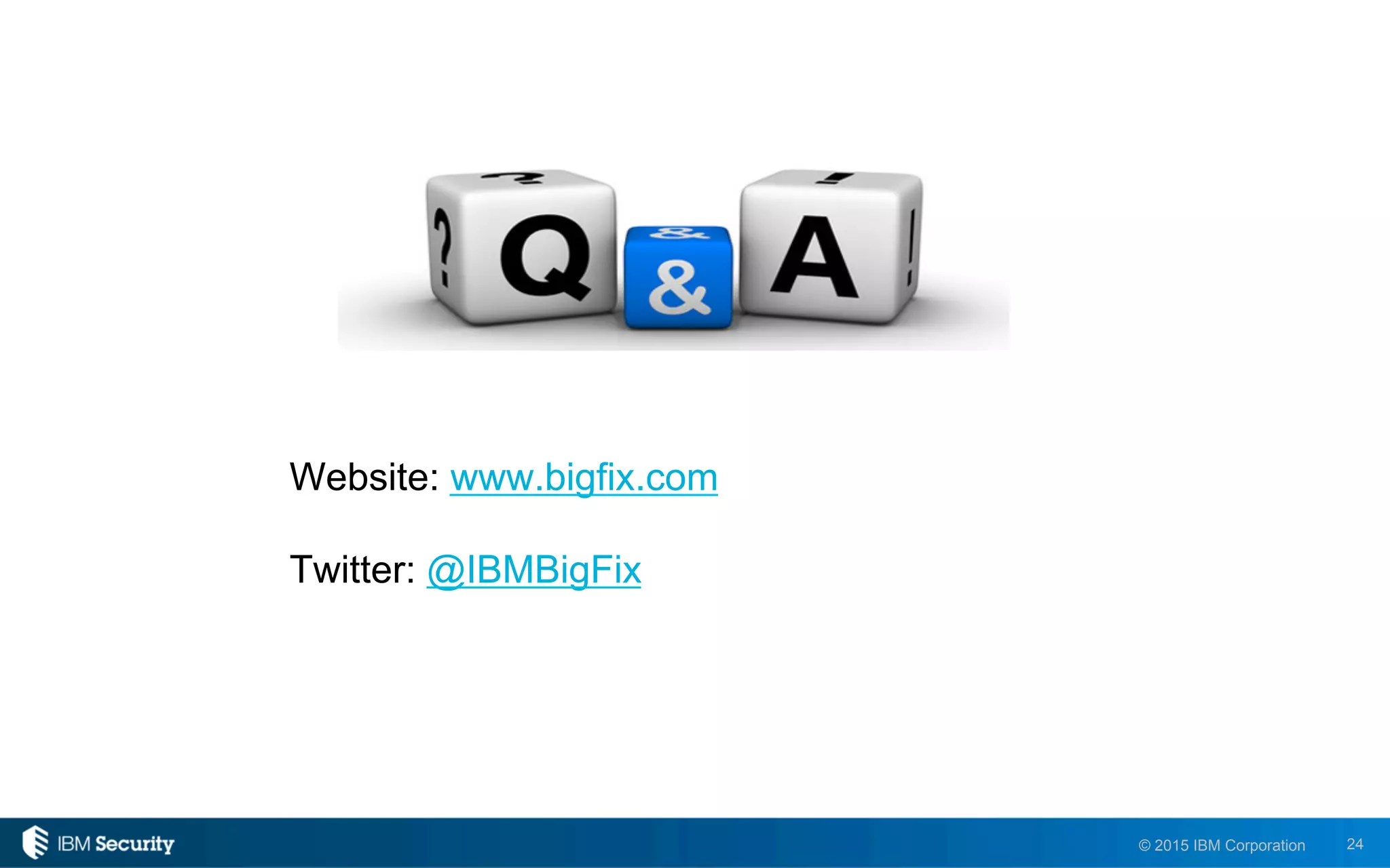 24© 2015 IBM Corporation
Website: www.bigfix.com
Twitter: @IBMBigFix
 