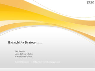 IBM Mobility Strategy  for Dummies Dvir Reznik Lotus Software Sales IBM Software Group dvir@il.ibm.com  |  http://dvirreznik.blogspot.com  
