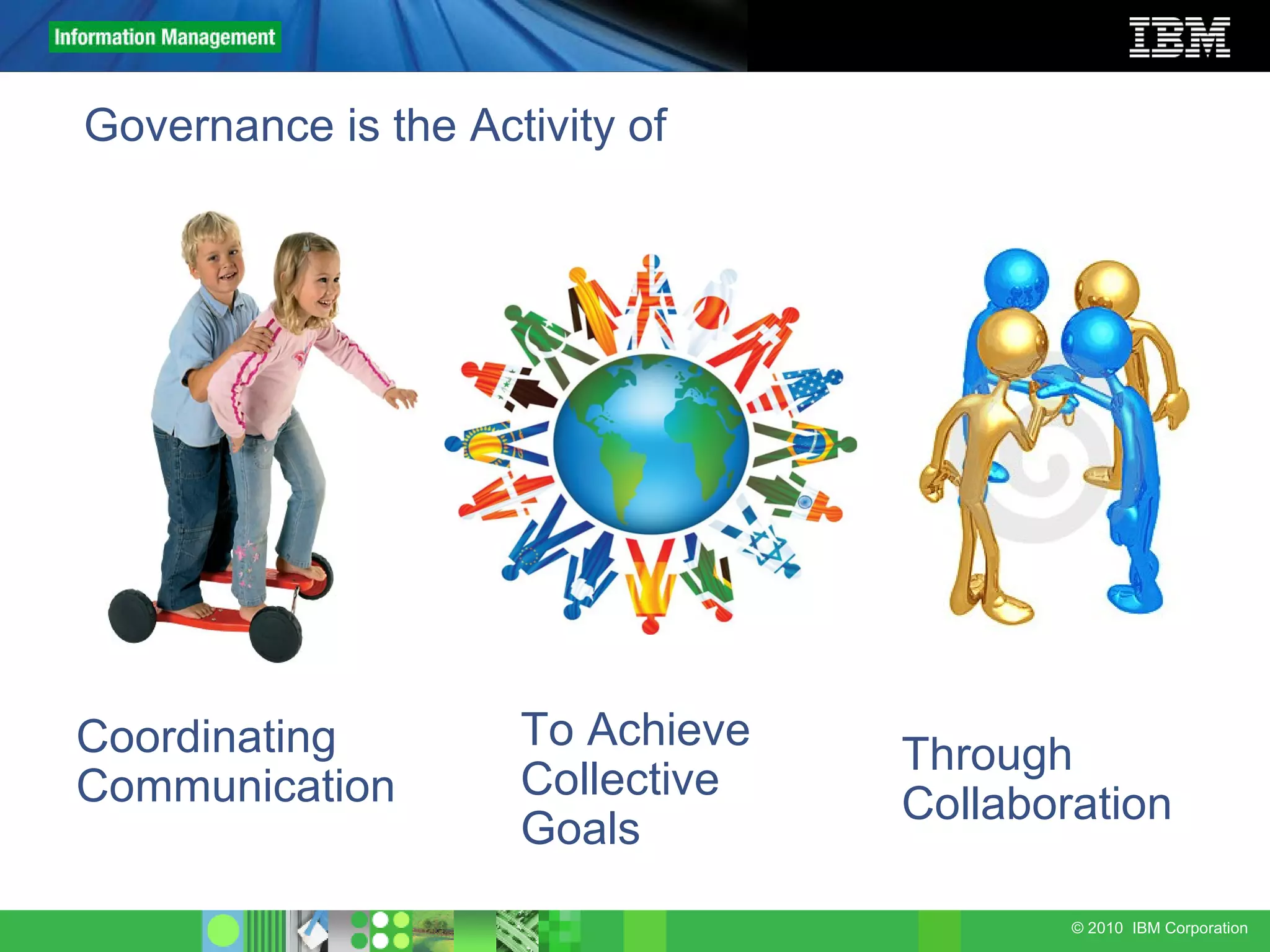 Governance is the Activity of Coordinating Communication To Achieve  Collective Goals Through  Collaboration 