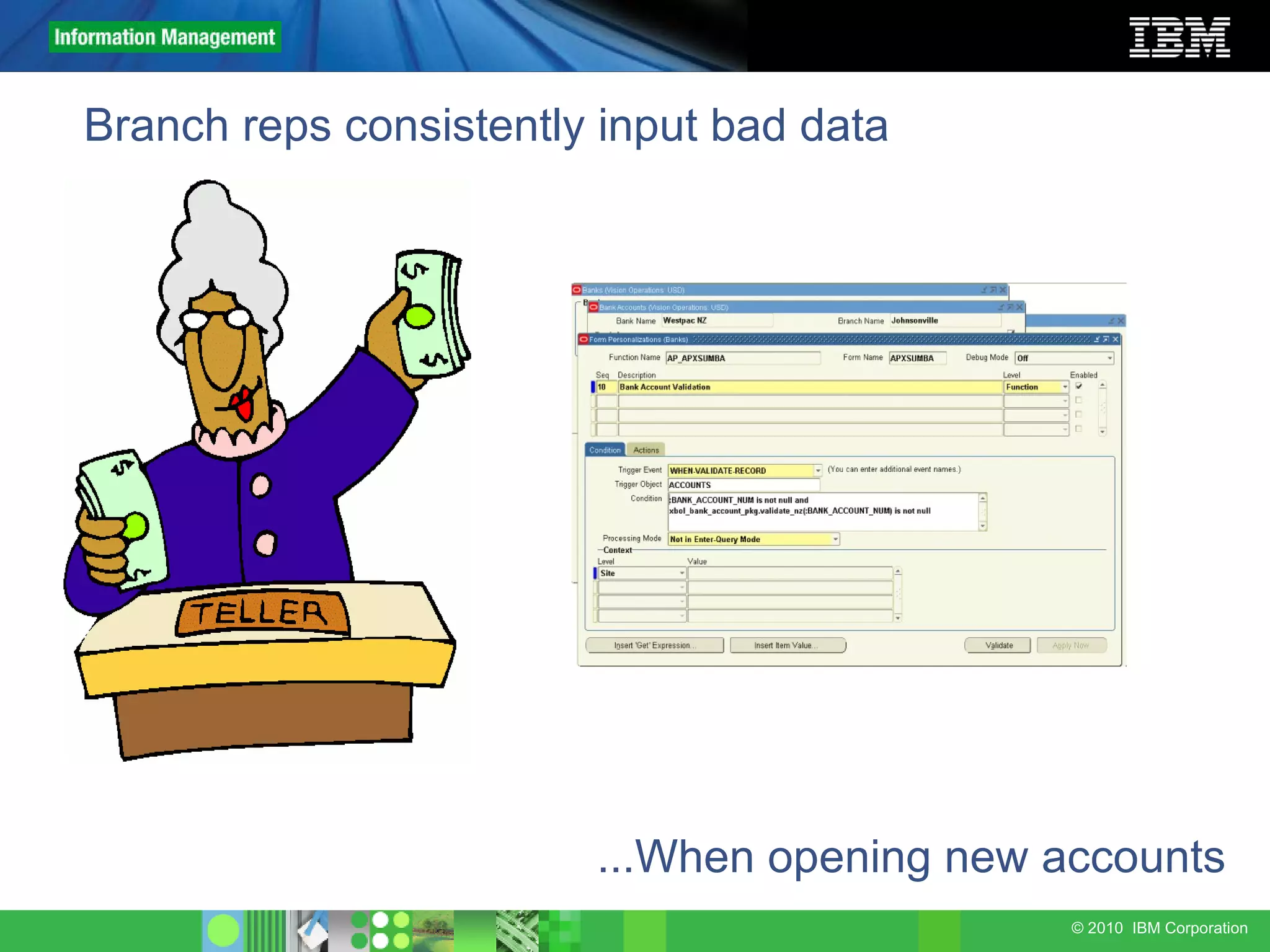 Branch reps consistently input bad data  ...When opening new accounts 