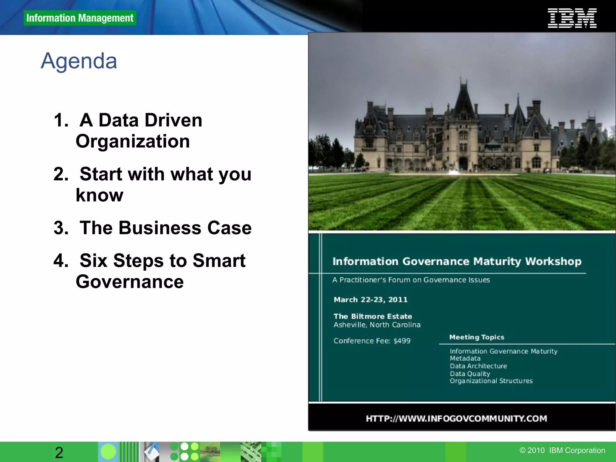 Agenda 1.  A Data Driven Organization 2.  Start with what you know 3.  The Business Case 4.  Six Steps to Smart Governance 