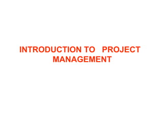 INTRODUCTION TO PROJECT
MANAGEMENT
 