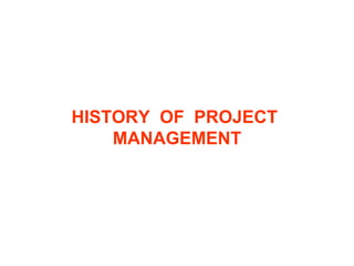 HISTORY OF PROJECT
MANAGEMENT
 
