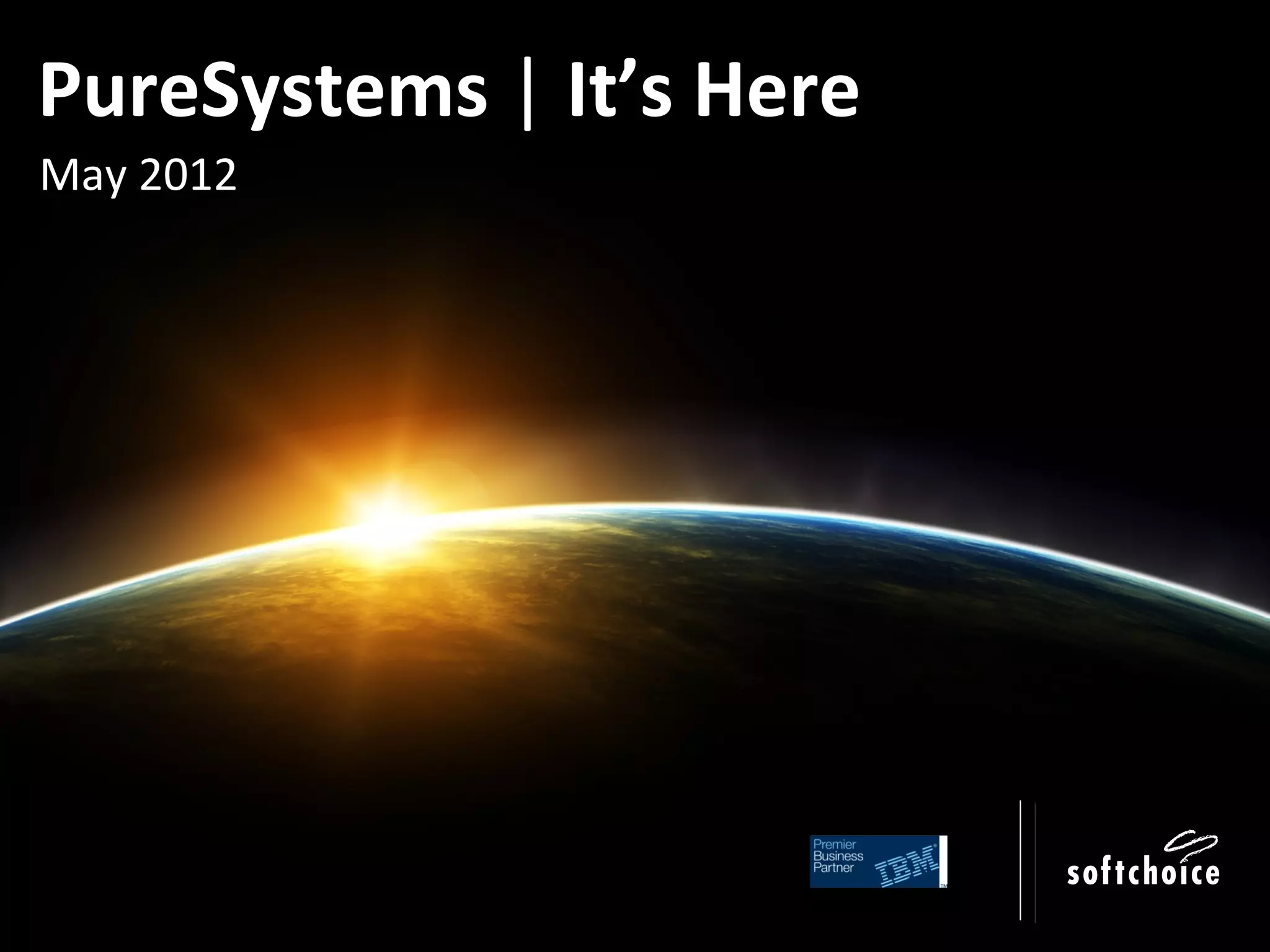 PureSystems | It’s Here
May 2012
 