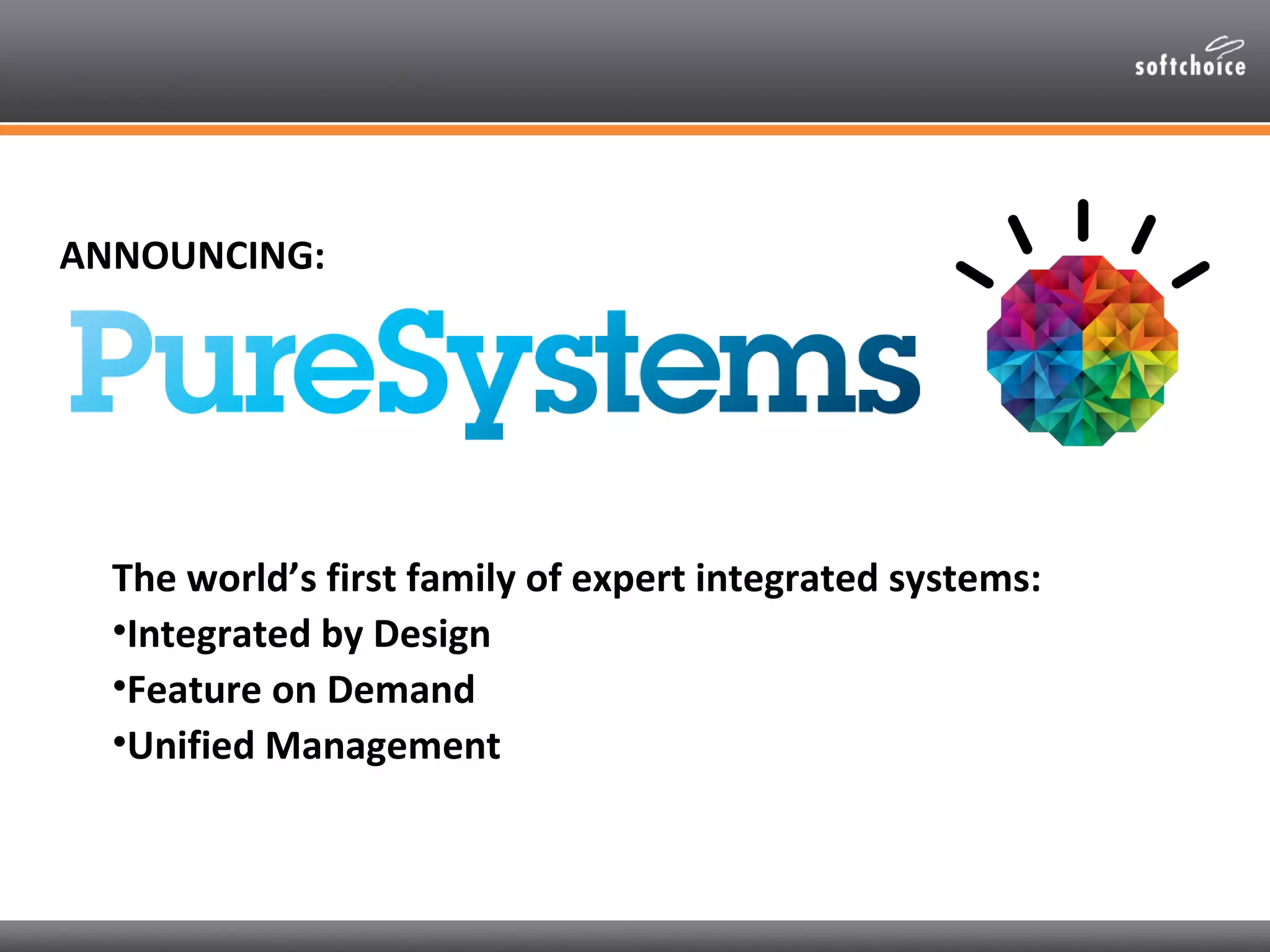 ANNOUNCING:




  The world’s first family of expert integrated systems:
  •Integrated by Design
  •Feature on Demand
  •Unified Management
 