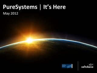 PureSystems | It’s Here
May 2012
 