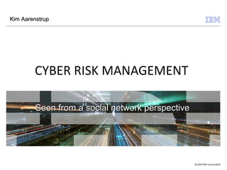 Kim Aarenstrup




        CYBER RISK MANAGEMENT

         Seen from a social network perspective
 