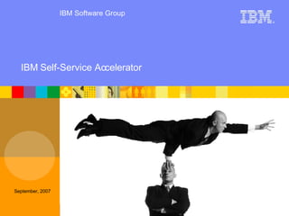 September, 2007 IBM Software Group © IBM Corporation IBM Self-Service Accelerator ® 