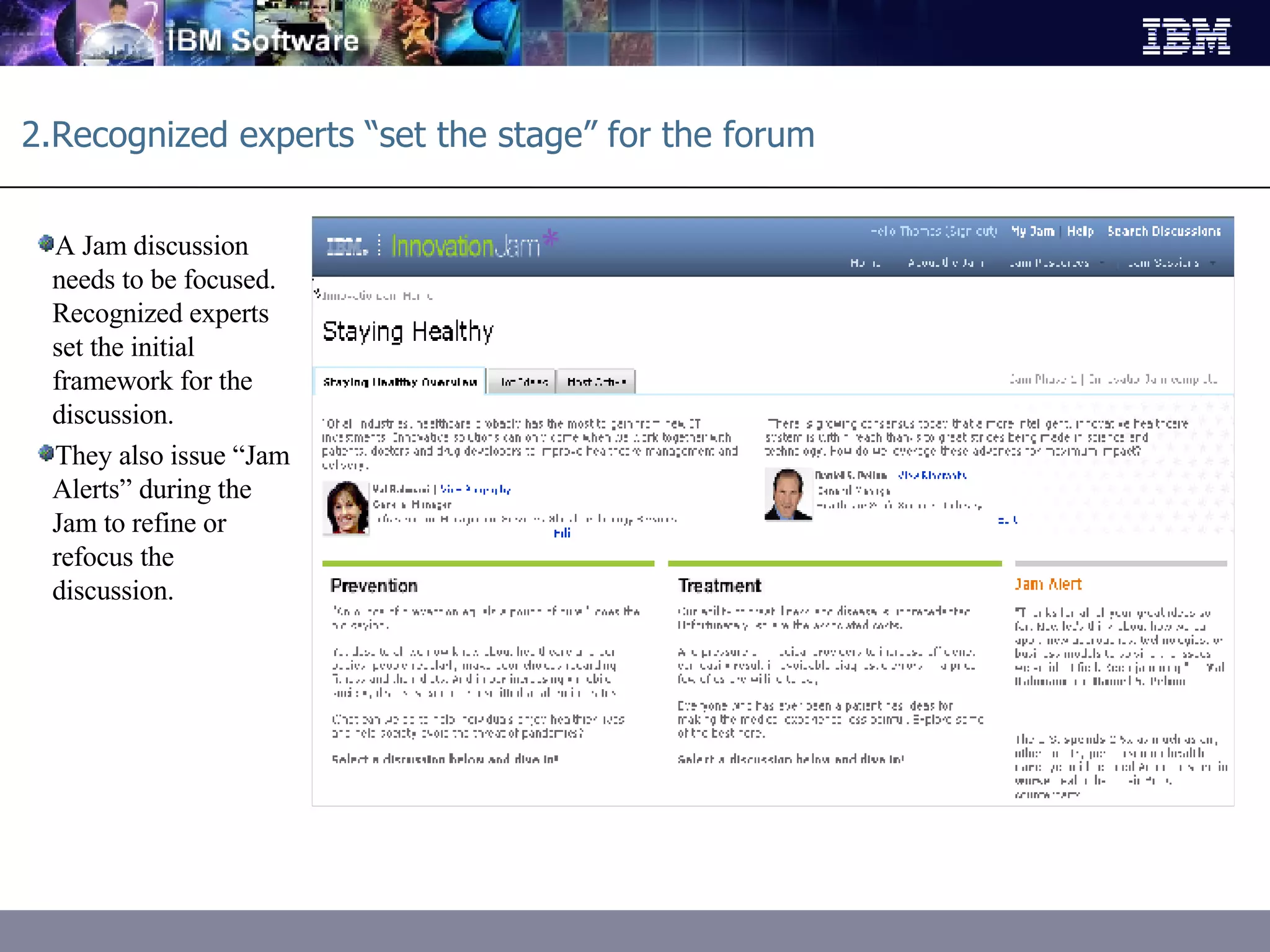 2.Recognized experts “set the stage” for the forum A Jam discussion needs to be focused. Recognized experts set the initial framework for the discussion. They also issue “Jam Alerts” during the Jam to refine or refocus the discussion. 