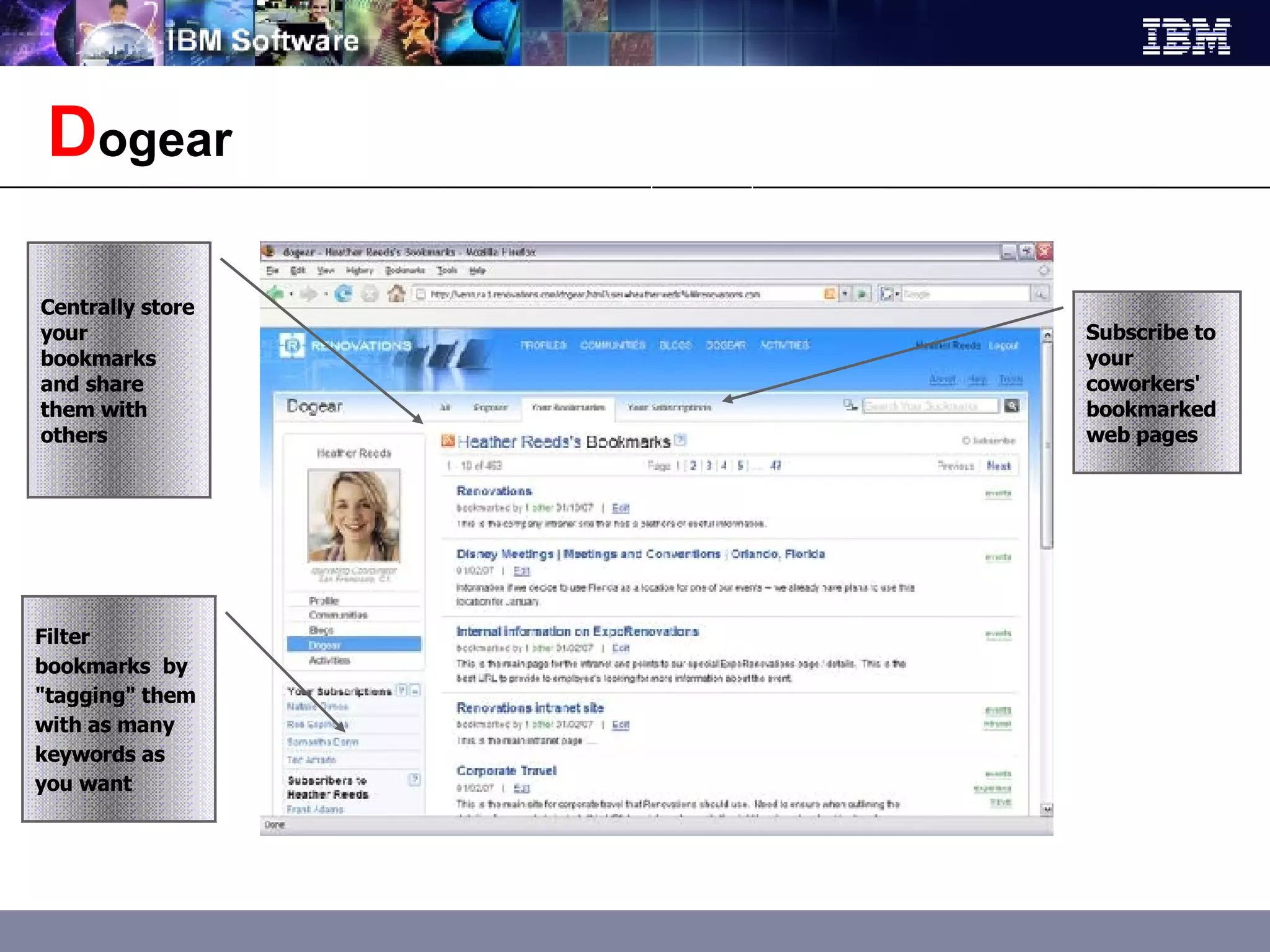 D ogear Filter bookmarks  by &quot;tagging&quot; them with as many keywords as you want Subscribe to your coworkers' bookmarked web pages Centrally store your bookmarks and share them with others 