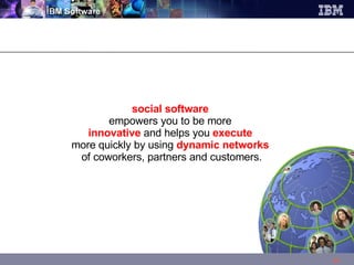 social software  empowers you to be more  innovative  and helps you  execute   more quickly by using  dynamic networks   of coworkers, partners and customers. 