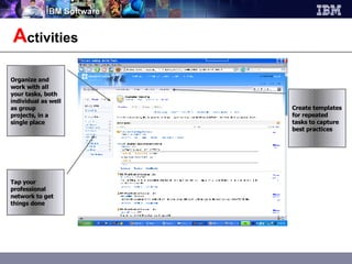 A ctivities  Organize and work with all your tasks, both individual as well as group projects, in a single place Create templates for repeated tasks to capture best practices Tap your professional network to get things done 