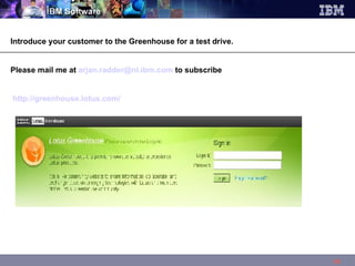 Introduce your customer to the Greenhouse for a test drive. Please mail me at  [email_address]  to subscribe http://greenhouse.lotus.com/ 