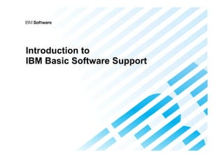 Introduction to
IBM Basic Software Support
 