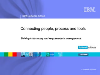 Connecting people, process and tools Telelogic Harmony and requirements management 