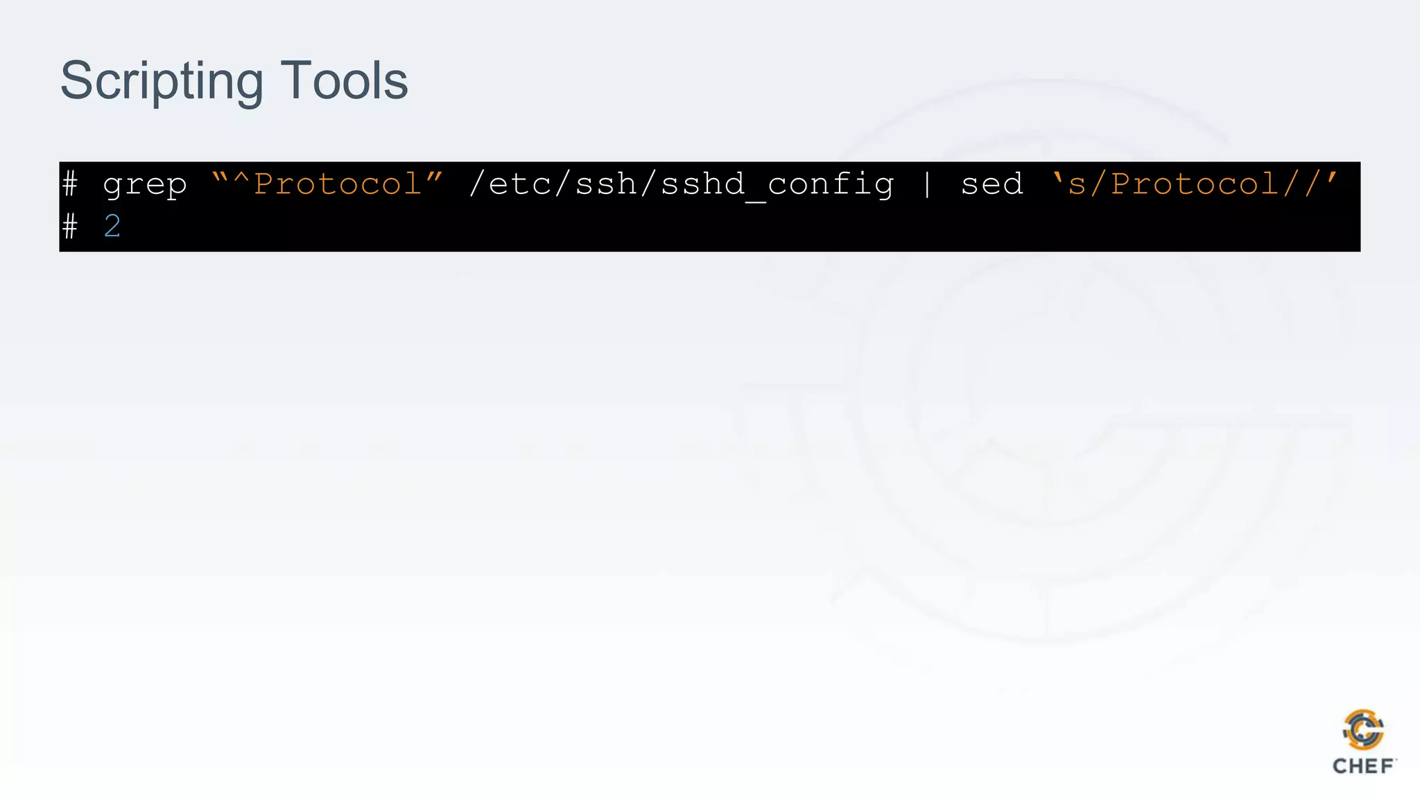 Scripting Tools
# grep “^Protocol” /etc/ssh/sshd_config | sed ‘s/Protocol//’
# 2
 