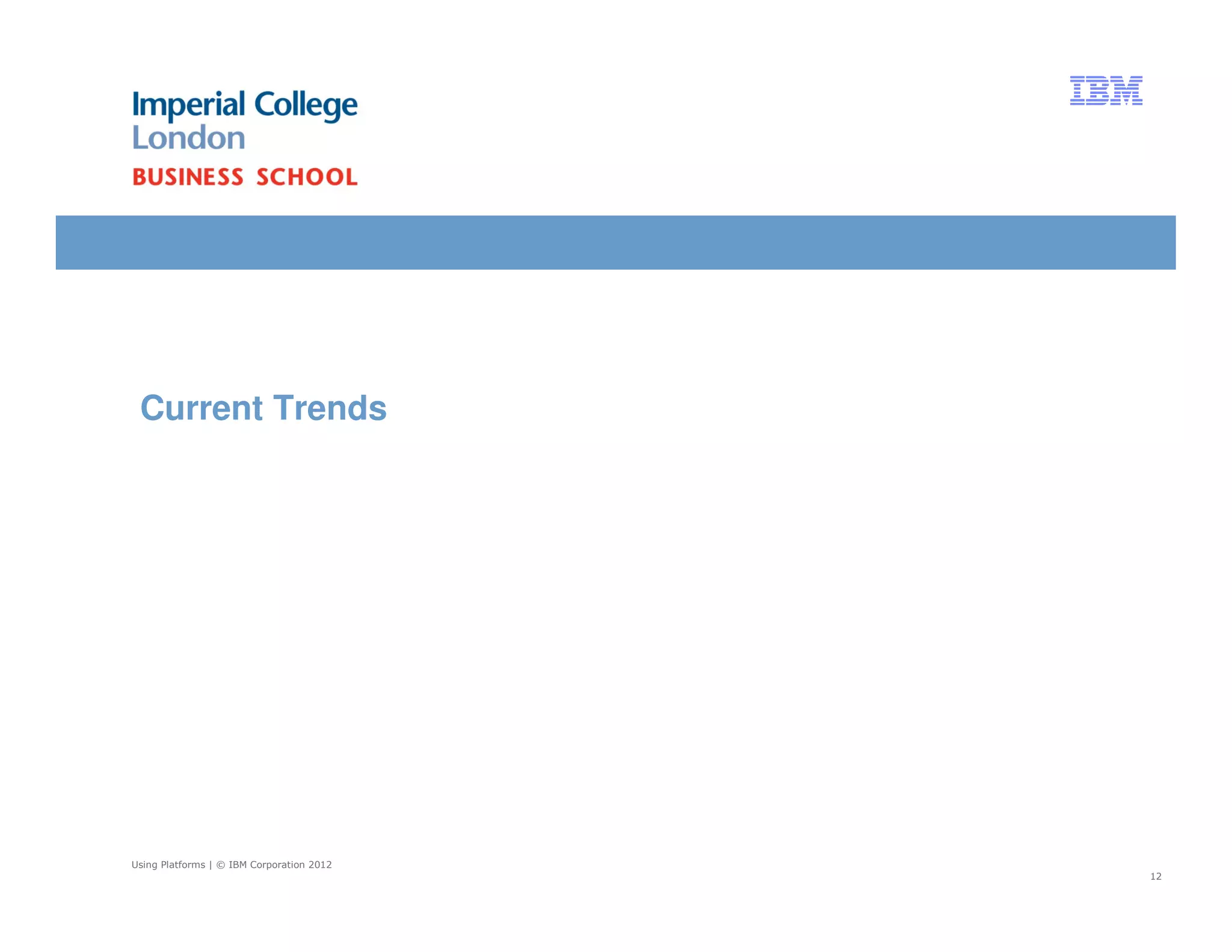 Current Trends




Using Platforms | © IBM Corporation 2012
                                           12
 