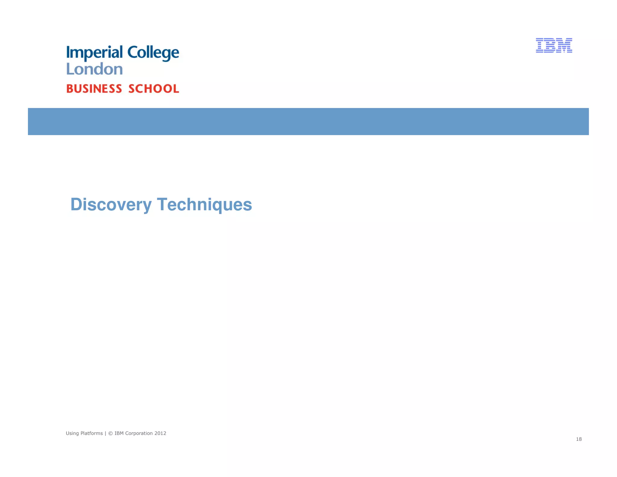 Discovery Techniques




Using Platforms | © IBM Corporation 2012
                                           18
 