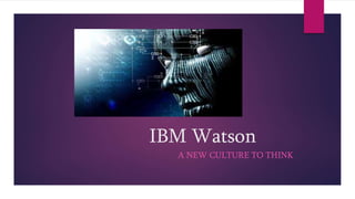 IBM Watson
A NEW CULTURE TO THINK
 