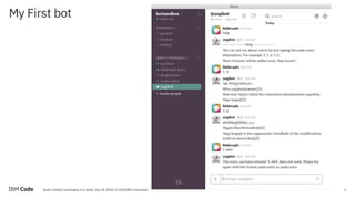 My First bot
4Build a Chatbot and Deploy It to Slack, July 09, 2018 / © 2018 IBM Corporation
 