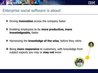 Enterprise social software is about: <ul><li>Driving  innovation  across the company faster </li></ul><ul><li>Enabling emp...