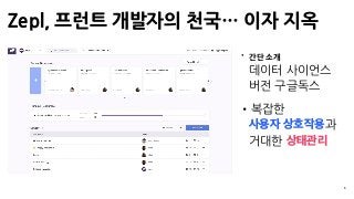 Zepl, 프런트 개발자의 천국… 이자 지옥
6
• 간단 소개 
데이터 사이언스
버전 구글독스
•복잡한 
과 
거대한
 