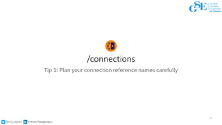 @tony_papa42 Anthony Papageorgiou
/connections
23
Tip 1: Plan your connection reference names carefully
 
