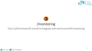 @tony_papa42 Anthony Papageorgiou
/monitoring
49
Tip 5: z/OS Connect EE is built to integrate with end-to-end API monitori...