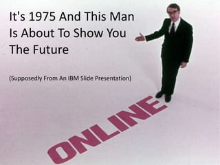 It's 1975 And This Man  Is About To Show You  The Future (Supposedly From An IBM Slide Presentation) 