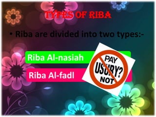 TYPES OF RIBA

• Riba are divided into two types:-

    Riba Al-nasiah
     Riba Al-fadl
 