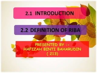 2.1 INTRODUCTION


2.2 DEFINITION OF RIBA

      PRESENTED BY :-
 HAFIZAH BINTI BAHARUDIN
           ( 213)
 