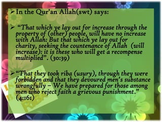 In the Qur’an Allah(swt) says:

 “That which ye lay out for increase through the
 property of (other) people, will have no increase
 with Allah: But that which ye lay out for
 charity, seeking the countenance of Allah (will
 increase): it is these who will get a recompense
 multiplied”. (30:39)

“That they took riba (usury), through they were
 forbidden and that they devoured men’s substance
 wrongfully – We have prepared for those among
 men who reject faith a grievous punishment.”
 (4:161)
 