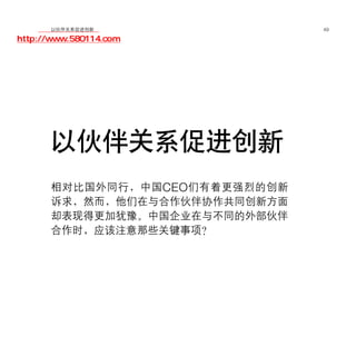 移动学院网 分享
        以伙伴关系促进创新                49

http://www.580114.com




      以伙伴关系促进创新
      相对比国外同行，中国 CEO 们有着更强烈的创新
      诉求，然而，他们在与合作伙伴协作共同创新方面
      却表现得更加犹豫。中国企业在与不同的外部伙伴
      合作时，应该注意那些关键事项？
 