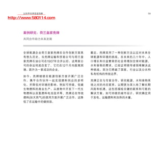 移动学院网 分享
        以伙伴关系促进创新                                  59

http://www.580114.com


      案例研究：荷兰皇家壳牌
      共同合作助力未来发展



      全球能源企业荷兰皇家壳牌在合作创新方面具      最近，壳牌采用了一种创新方法以应对未来全
      有悠久历史。当壳牌运输和贸易公司与荷兰皇      球能源和环境的挑战。在未来的几十年中，人
      家壳牌石油公司在1907 年合并以后，这两家公   口增长和日益繁荣的社会将增加全球对能源、
      司的命运彻底改变了。它们在 12 个月内脱离困   水和食物的需求。已经证明领导者很难解决这
      境，跃升为一家成功的企业。             种挑战，因为它跨越了国家、行业以及公共和
                                私有机构的传统边界。
      如今，壳牌继续在能源创新方面开展广泛合
      作，携手合作伙伴一起实现燃料供应的多样       壳牌正在与专家合作，研究能源、水和食物系
      化，并降低对环境的影响，例如可持续、低碳      统之间的内在联系，以期更为深入地了解长期
      生物燃料的商业生产，从废物中开发下一代生      风险和机遇。这包括描绘关键的联系和可能的
      物燃料以及氢燃料电池技术等。壳牌还在传统      解决方案，如可持续的城市设计，研究确定用
      燃料(如天然气)的使用方面开展广泛合作，这降    于发电、运输燃料和加热的水量。
      低了在运输中的碳排放。
 